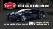Bugatti để lộ siêu xe hoàn toàn mới - Lựa chọn cuối cùng cho đại gia còn mê mẩn động cơ W16 trước khi khai tử