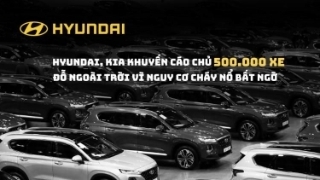 Hyundai, Kia khuyến cáo chủ 500.000 xe đỗ ngoài trời vì nguy cơ cháy nổ bất ngờ