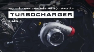 Mọi điều bạn cần biết về bộ tăng áp (Turbocharger) (Phần 1)