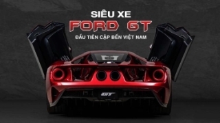 Siêu xe Ford GT đầu tiên cập bến Việt Nam: Không dưới 43 tỷ