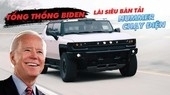 Tổng thống Biden lái siêu bán tải Hummer chạy điện