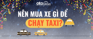 Top 8 xe lí tưởng để mua chạy taxi