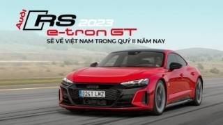Xe điện Audi RS e-tron GT 2023 sẽ về Việt Nam trong quý II năm nay, đối thủ nặng ký của Porsche Taycan Turbo