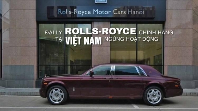 Đại lý Rolls-Royce chính hãng tại Việt Nam ngừng hoạt động