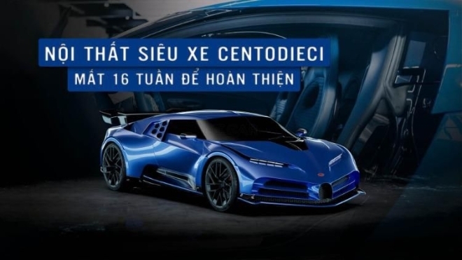 Bugatti hé lộ hình ảnh nội thất siêu xe Centodieci, mất 16 tuần để lắp ráp hoàn thiện
