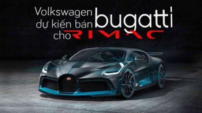 Bugatti sẽ thuộc quyền sở hữu của Rimac?