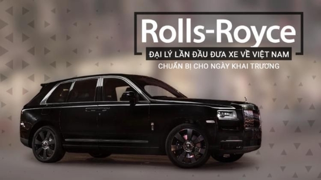 Đại lý Rolls-Royce mới lần đầu đưa xe về Việt Nam, chuẩn bị cho ngày khai trương