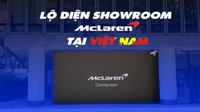 Lộ diện showroom McLaren tại Việt Nam: Nằm tại trung tâm thành phố, cách showroom Rolls-Royce chỉ 5 phút chạy xe