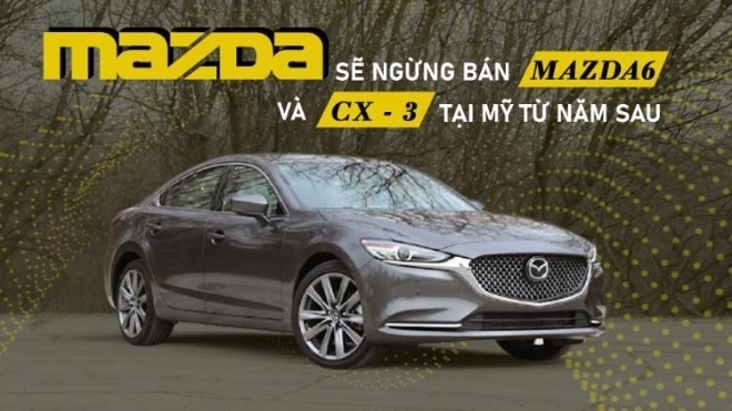 Mazda sẽ ngừng bán Mazda6 và CX-3 tại Mỹ từ năm sau