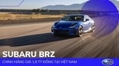Subaru BRZ chính hãng giá 1,9 tỷ đồng tại Việt Nam - Xe thể thao kén khách giá ngang Mercedes C-Class và BMW 3-Series