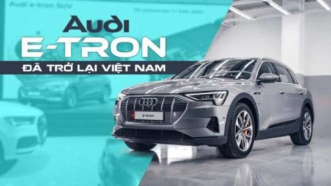 SUV điện Audi e-tron đã trở lại Việt Nam, lần này chính thức mở bán với giá khởi điểm đầy hấp dẫn