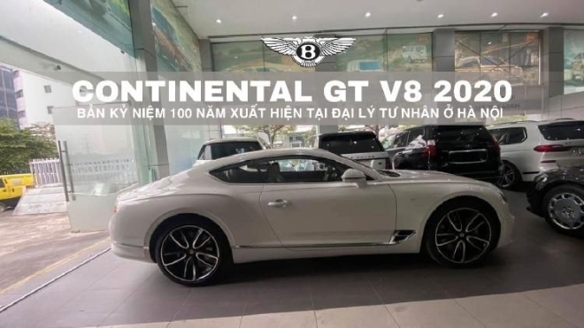 Tuyệt phẩm Bentley Continental GT V8 2020 bản kỷ niệm 100 năm xuất hiện tại đại lý tư nhân ở Hà Nội 